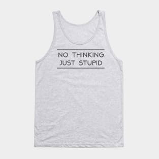 No thinking.....Just Stupid Tank Top